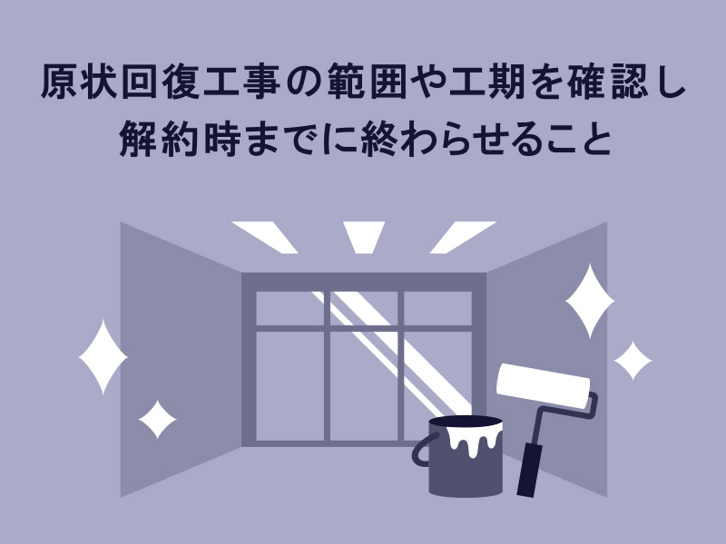 原状回復工事の範囲や工期を確認し解約時までに終わらせること